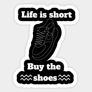 Life is short buy the shoes Sticker